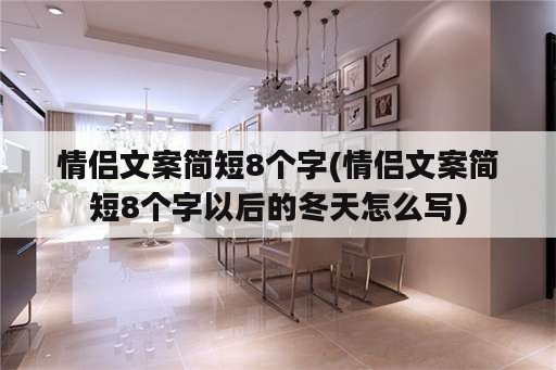 情侣文案简短8个字(情侣文案简短8个字以后的冬天怎么写)