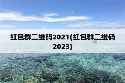 红包群二维码2021(红包群二维码2023)