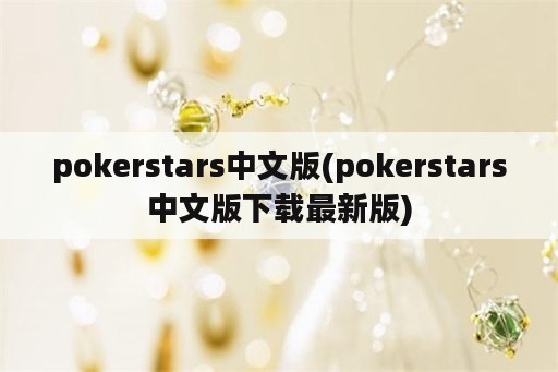 pokerstars中文版(pokerstars中文版下载最新版)