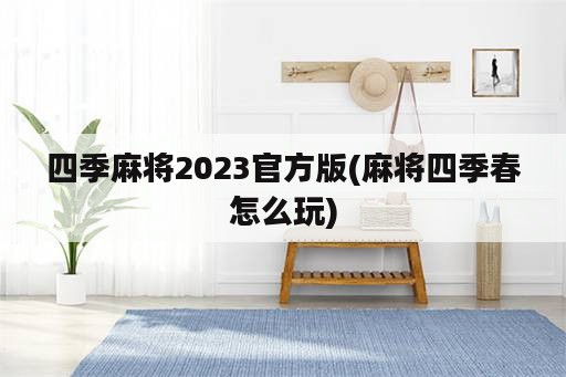 四季麻将2023官方版(麻将四季春怎么玩)