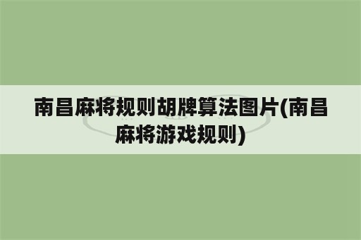 南昌麻将规则胡牌算法图片(南昌麻将游戏规则)