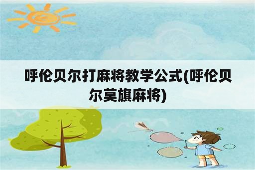 呼伦贝尔打麻将教学公式(呼伦贝尔莫旗麻将)