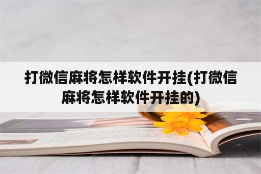 打微信麻将怎样软件开挂(打微信麻将怎样软件开挂的)