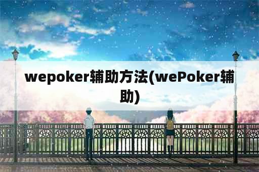 wepoker辅助方法(wePoker辅助)