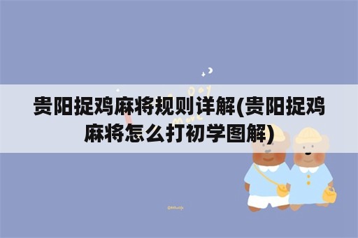 贵阳捉鸡麻将规则详解(贵阳捉鸡麻将怎么打初学图解)