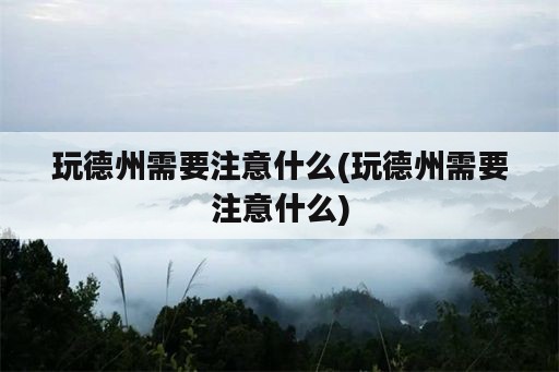 玩德州需要注意什么(玩德州需要注意什么)