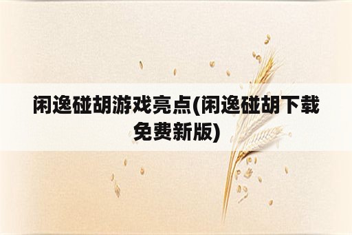 闲逸碰胡游戏亮点(闲逸碰胡下载免费新版)