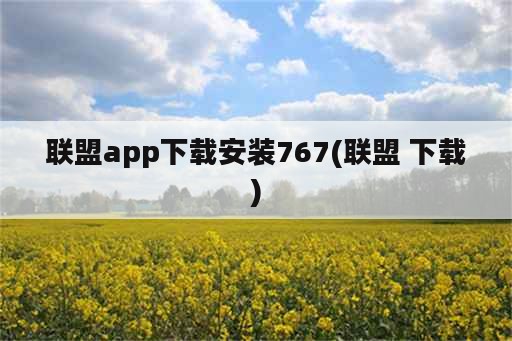 联盟app下载安装767(联盟 下载)