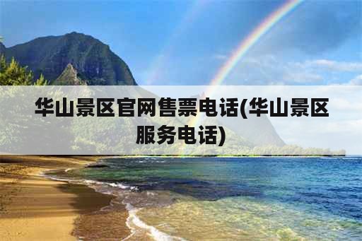 华山景区官网售票电话(华山景区服务电话)