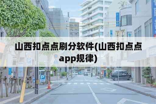 山西扣点点刷分软件(山西扣点点app规律)