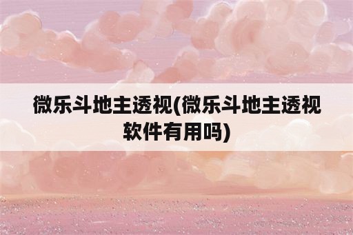 微乐斗地主透视(微乐斗地主透视软件有用吗)