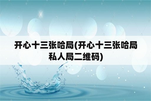 开心十三张哈局(开心十三张哈局私人局二维码)