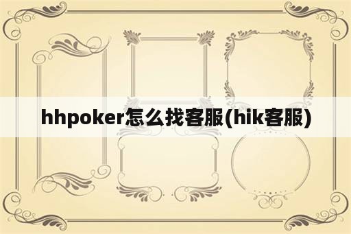 hhpoker怎么找客服(hik客服)