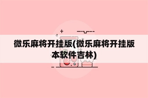 微乐麻将开挂版(微乐麻将开挂版本软件吉林)