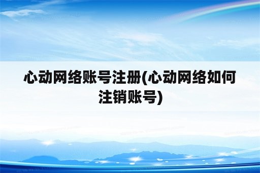 心动网络账号注册(心动网络如何注销账号)