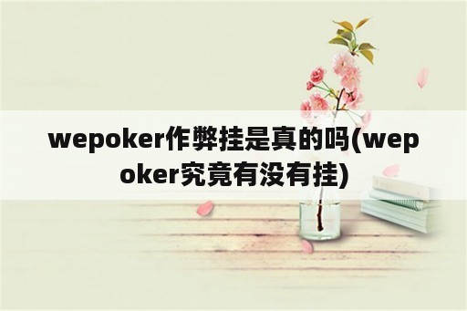 wepoker作弊挂是真的吗(wepoker究竟有没有挂)