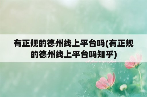 有正规的德州线上平台吗(有正规的德州线上平台吗知乎)