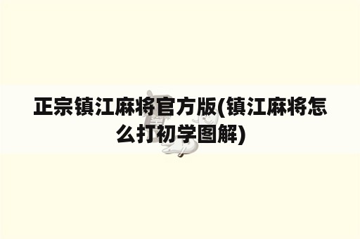 正宗镇江麻将官方版(镇江麻将怎么打初学图解)