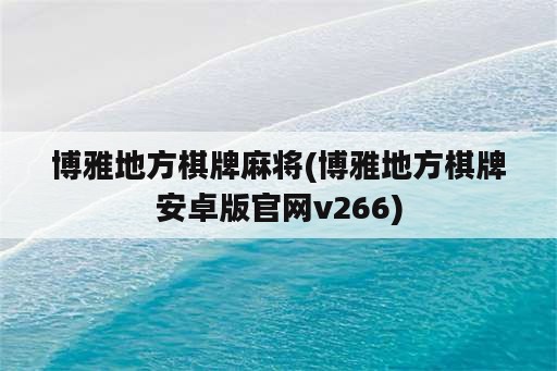 博雅地方棋牌麻将(博雅地方棋牌安卓版官网v266)