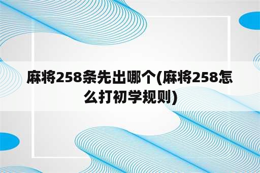 麻将258条先出哪个(麻将258怎么打初学规则)