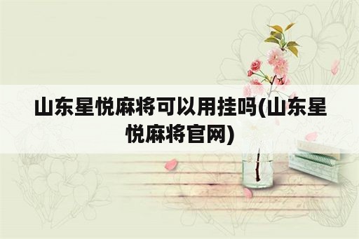 山东星悦麻将可以用挂吗(山东星悦麻将官网)