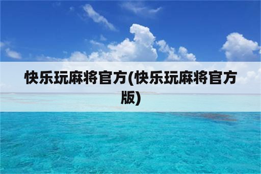 快乐玩麻将官方(快乐玩麻将官方版)