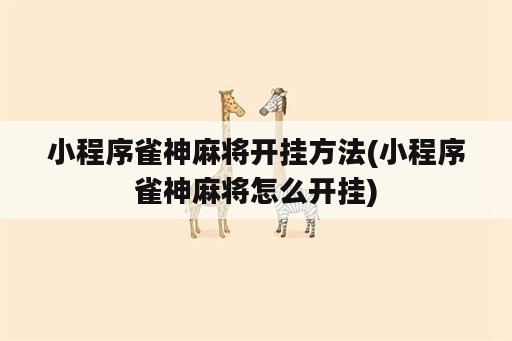 小程序雀神麻将开挂方法(小程序雀神麻将怎么开挂)