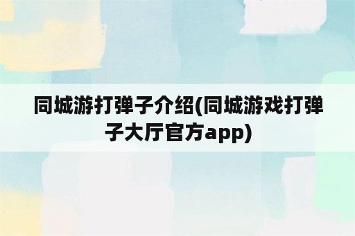 同城游打弹子介绍(同城游戏打弹子大厅官方app)