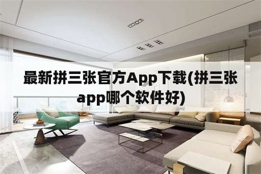 最新拼三张官方App下载(拼三张app哪个软件好)