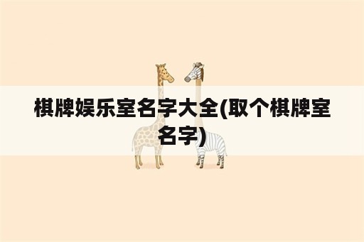 棋牌娱乐室名字大全(取个棋牌室名字)