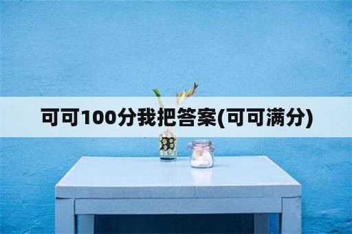 可可100分我把答案(可可满分)