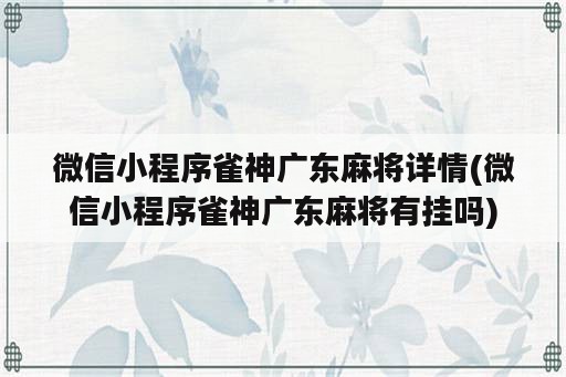 微信小程序雀神广东麻将详情(微信小程序雀神广东麻将有挂吗)