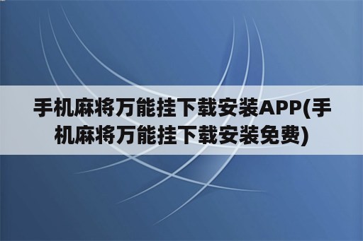 手机麻将万能挂下载安装APP(手机麻将万能挂下载安装免费)