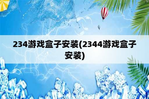 234游戏盒子安装(2344游戏盒子安装)