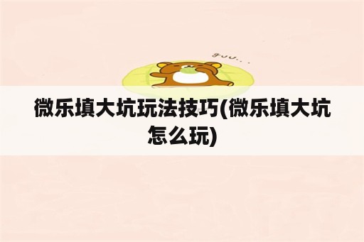 微乐填大坑玩法技巧(微乐填大坑怎么玩)