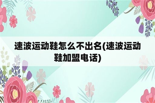 速波运动鞋怎么不出名(速波运动鞋加盟电话)