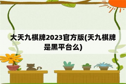 大天九棋牌2023官方版(天九棋牌是黑平台么)