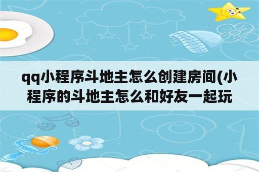 qq小程序斗地主怎么创建房间(小程序的斗地主怎么和好友一起玩)