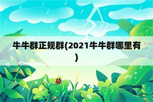 牛牛群正规群(2021牛牛群哪里有)