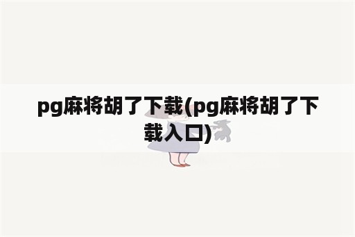 pg麻将胡了下载(pg麻将胡了下载入口)