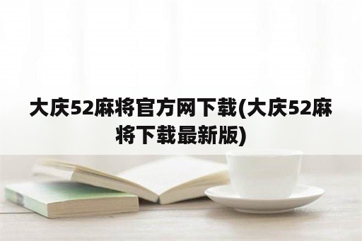 大庆52麻将官方网下载(大庆52麻将下载最新版)