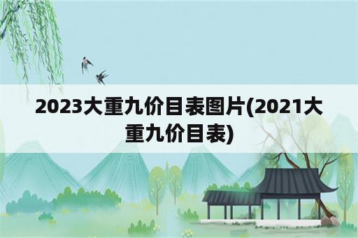 2023大重九价目表图片(2021大重九价目表)