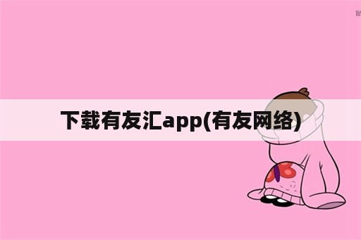 下载有友汇app(有友网络)