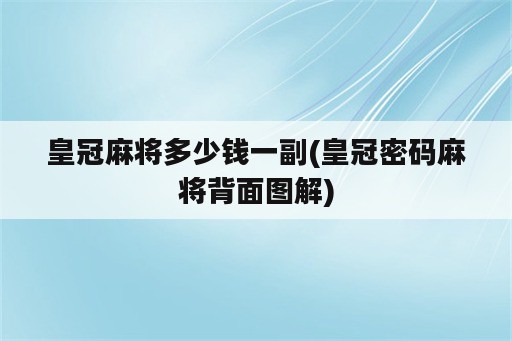 皇冠麻将多少钱一副(皇冠密码麻将背面图解)