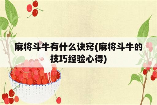 麻将斗牛有什么诀窍(麻将斗牛的技巧经验心得)