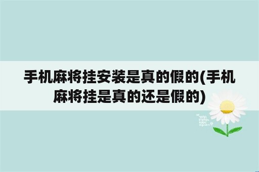 手机麻将挂安装是真的假的(手机麻将挂是真的还是假的)