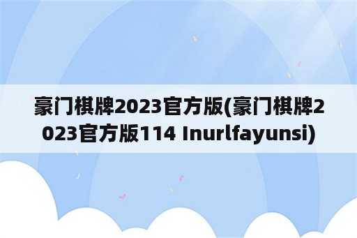 豪门棋牌2023官方版(豪门棋牌2023官方版114 Inurlfayunsi)