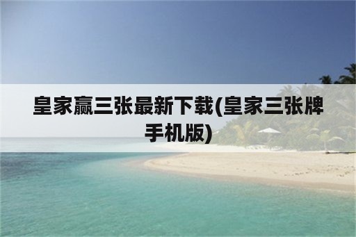 皇家赢三张最新下载(皇家三张牌手机版)