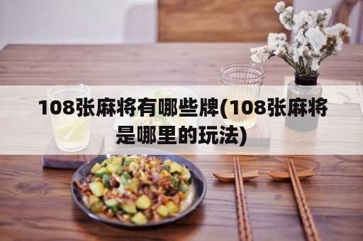 108张麻将有哪些牌(108张麻将是哪里的玩法)