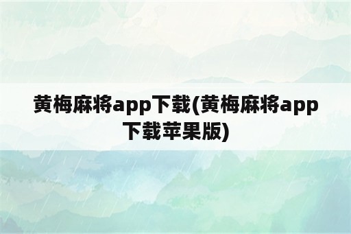 黄梅麻将app下载(黄梅麻将app下载苹果版)